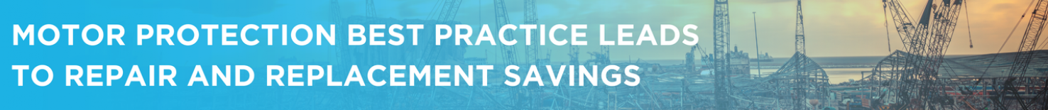 Motor protection best practice leads to repair and replacement savings