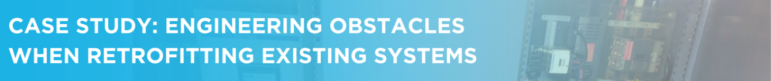 Case study Engineering obstacles when retrofitting existing systems