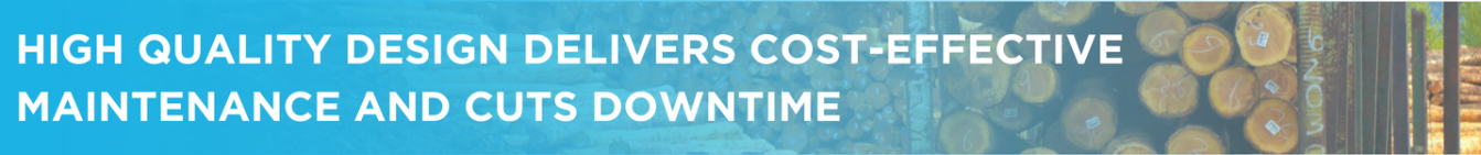 High quality design delivers cost effective maintenance and cuts downtime